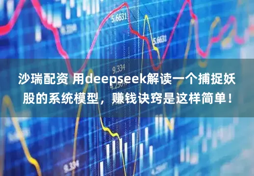 沙瑞配资 用deepseek解读一个捕捉妖股的系统模型，赚钱诀窍是这样简单！